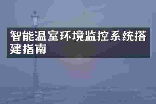 智能温室环境监控系统搭建指南
