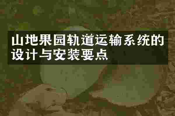 山地果园轨道运输系统的设计与安装要点