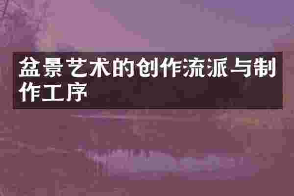 盆景艺术的创作流派与制作工序