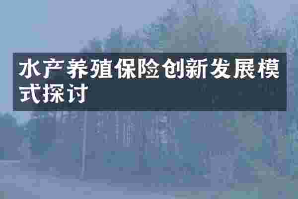 水产养殖保险创新发展模式探讨