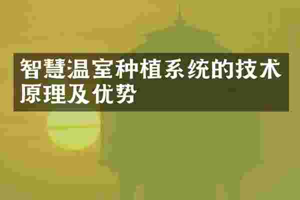 智慧温室种植系统的技术原理及优势