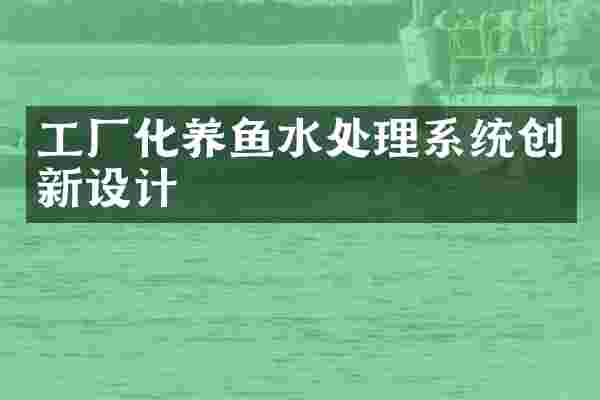 工厂化养鱼水处理系统创新设计