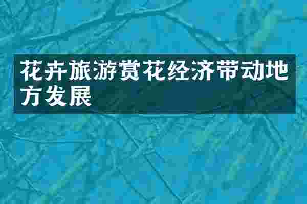 花卉旅游赏花经济带动地方发展