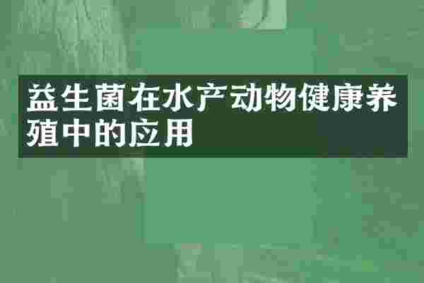 益生菌在水产动物健康养殖中的应用