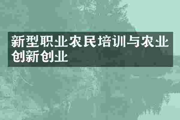 新型职业农民培训与农业创新创业