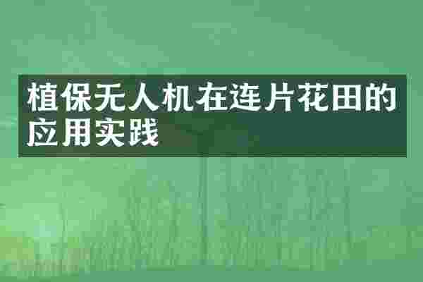 植保无人机在连片花田的应用实践