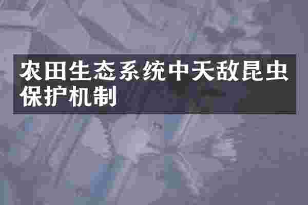 农田生态系统中天敌昆虫保护机制