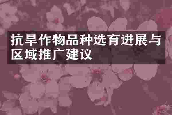 抗旱作物品种选育进展与区域推广建议