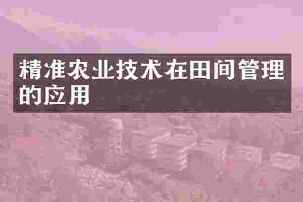 精准农业技术在田间管理的应用